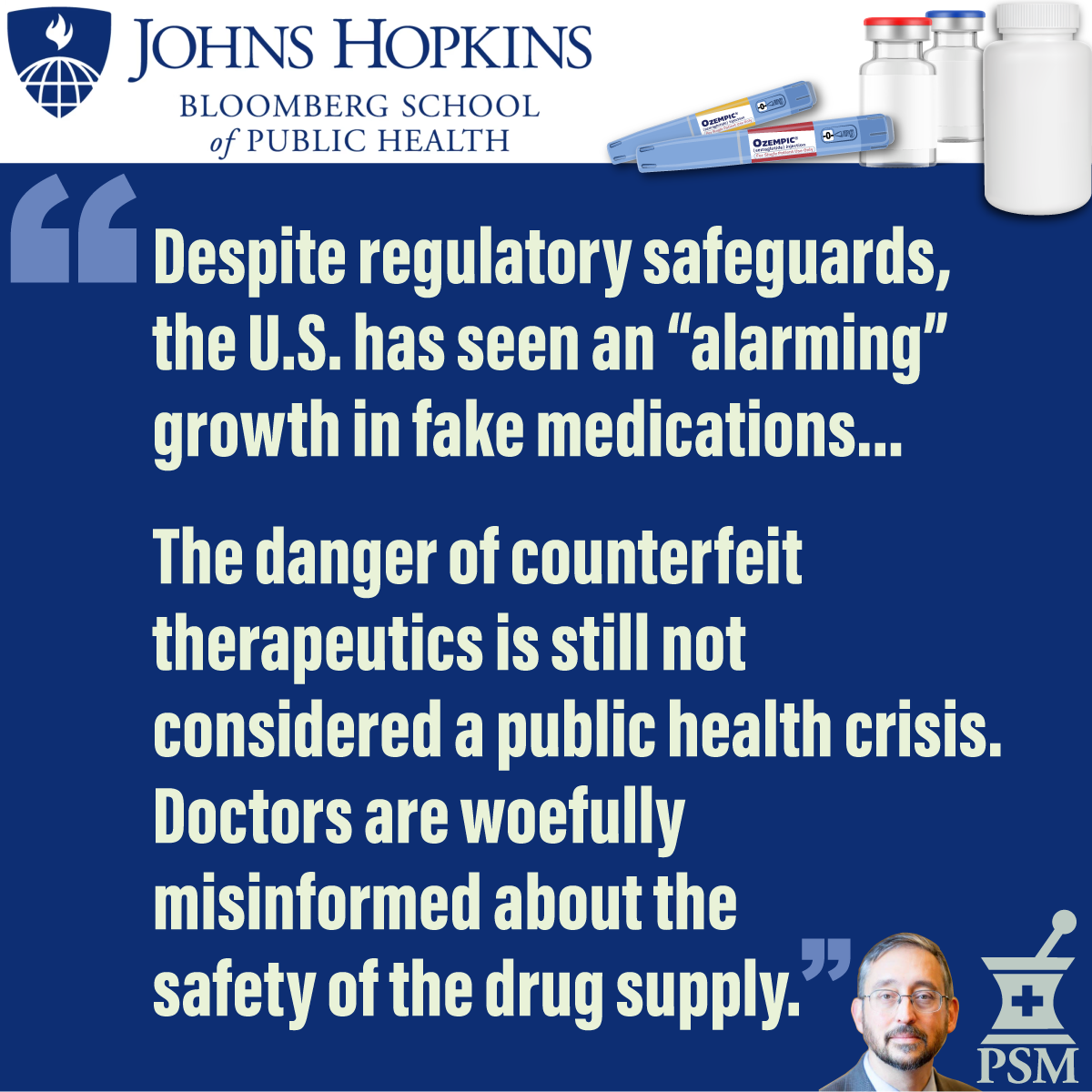 "Despite regulatory safeguards, the U.S. has seen an alarming growth in fake medications." "The danger of counterfeit therapeutics is still not considered a public health crisis. Doctors are woefully misinformed about the safety of the drug supply."