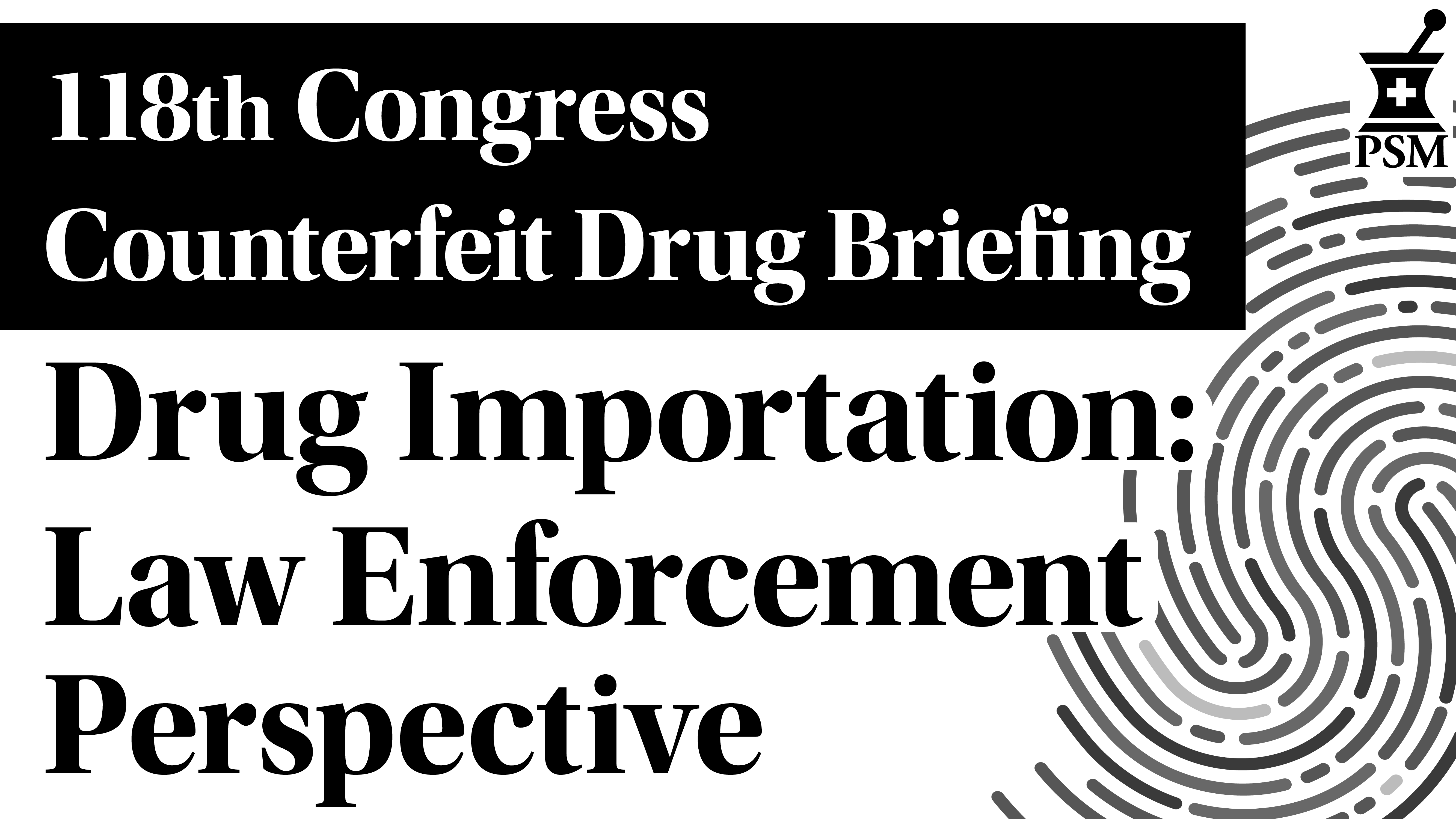 118th Congress Briefing: Drug Importation Law Enforcement Perspective